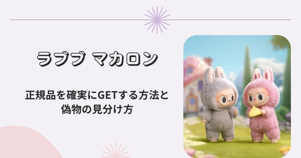 【ラブブのマカロン】抽選に疲れた人必見！正規品を確実に手に入れる方法