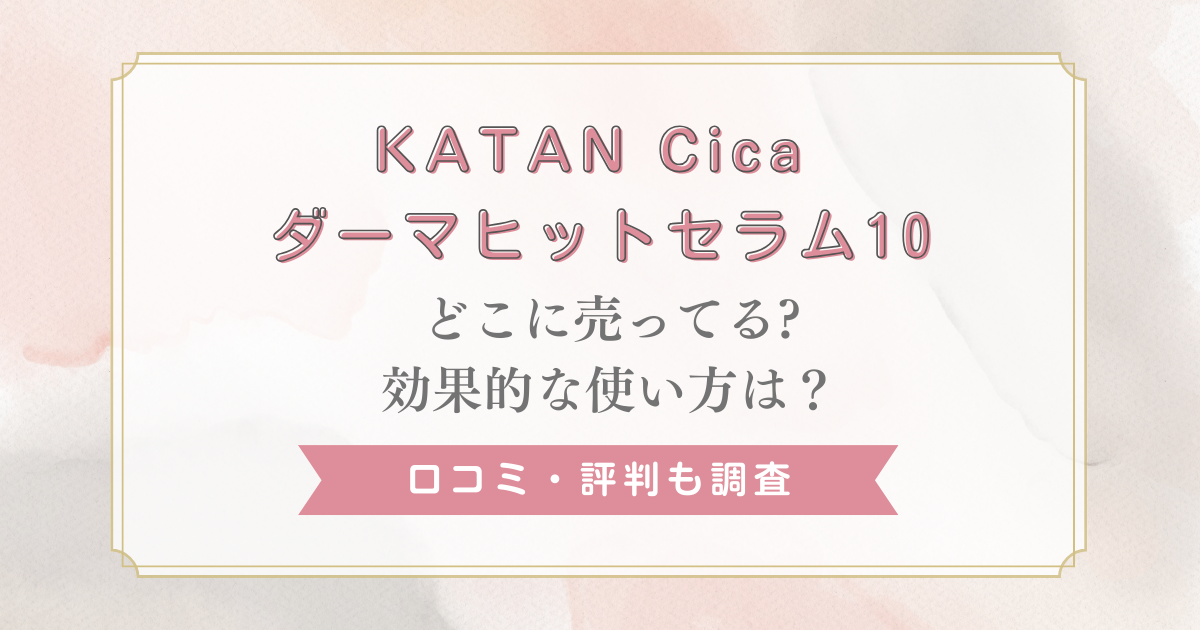 katan cica ダーマヒットセラム10の口コミ評判!使い方やどこで売ってるかを調査